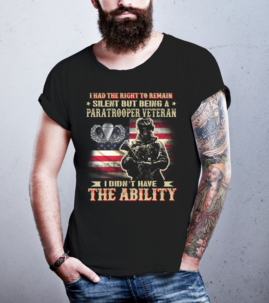 I Had The Right To Remain Silent But Being A Paratrooper Veteran I Didn't Have The Ability T-Shirt