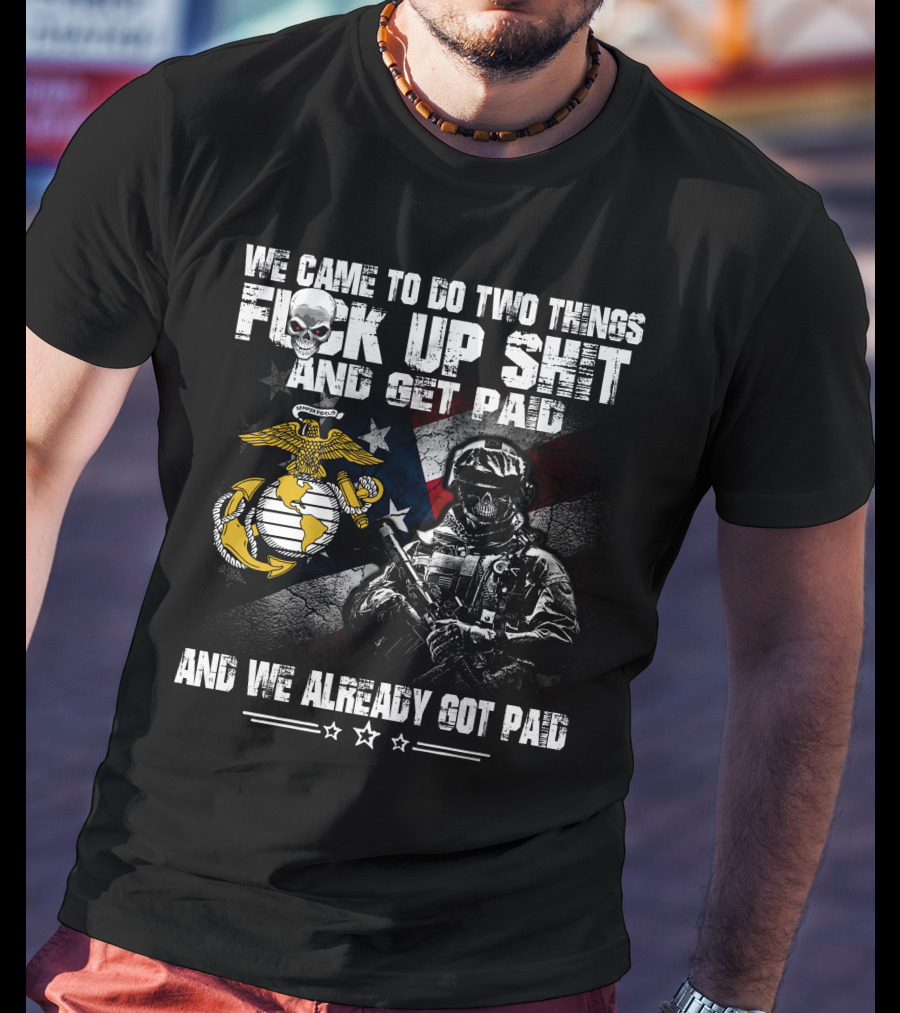 We Came To Do Two Things Fuck Up Shit And Get Paid Usmc Flag Skull Marine T-Shirt