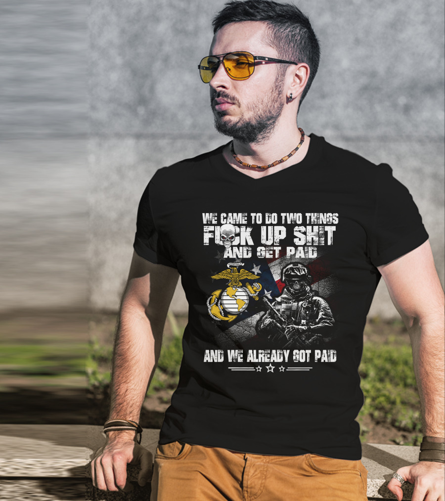 We Came To Do Two Things Fuck Up Shit And Get Paid Usmc Flag Skull Marine T-Shirt