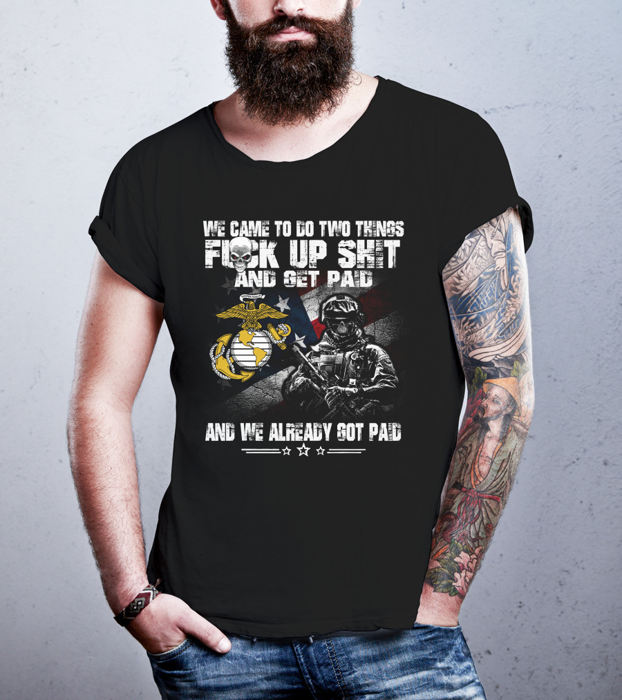 We Came To Do Two Things Fuck Up Shit And Get Paid Usmc Flag Skull Marine T-Shirt