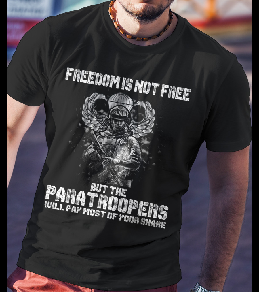 Freedom Is Not Free But The Paratroopers Will Pay Most Of Your Share T-Shirt