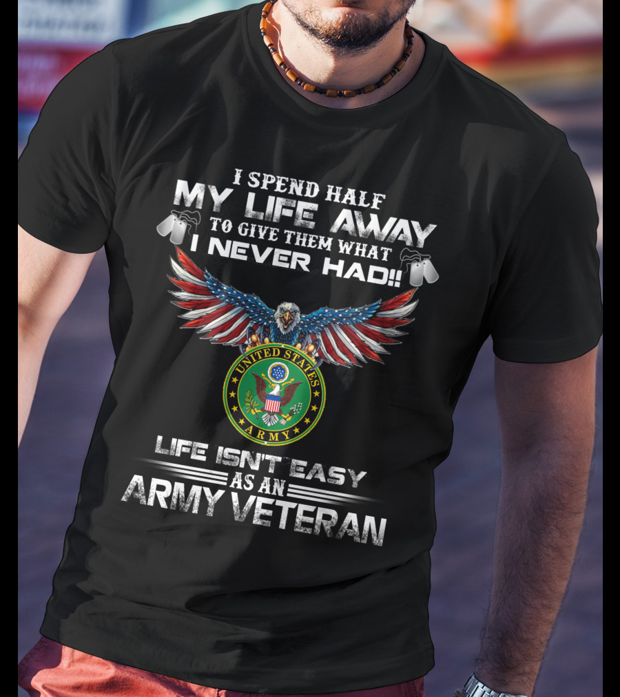 I Spend Half My Life Away Army Veteran Life Isn't Easy United States Army T-Shirt