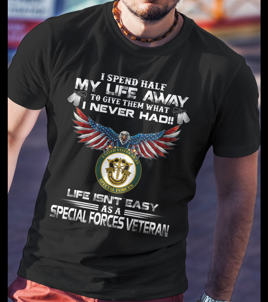 I Spend Half My Life Away Special Forces Veteran Life Isn't Easy United States Army T-Shirt