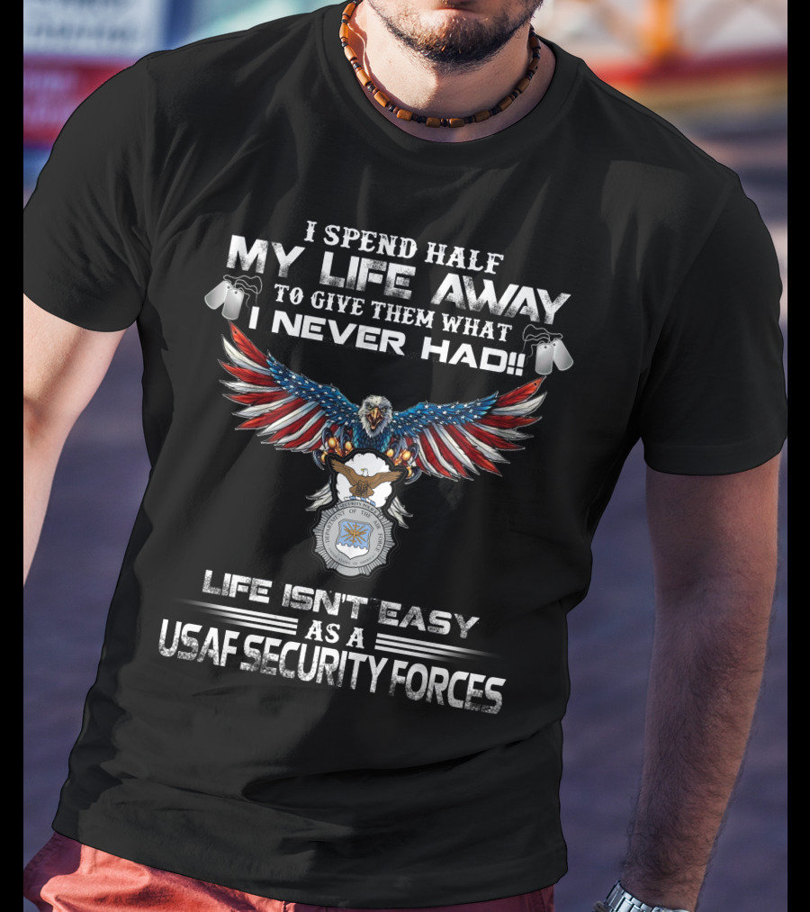 I Spend Half My Life Away Life Isn't Easy As A Usaf Security Forces T-Shirt