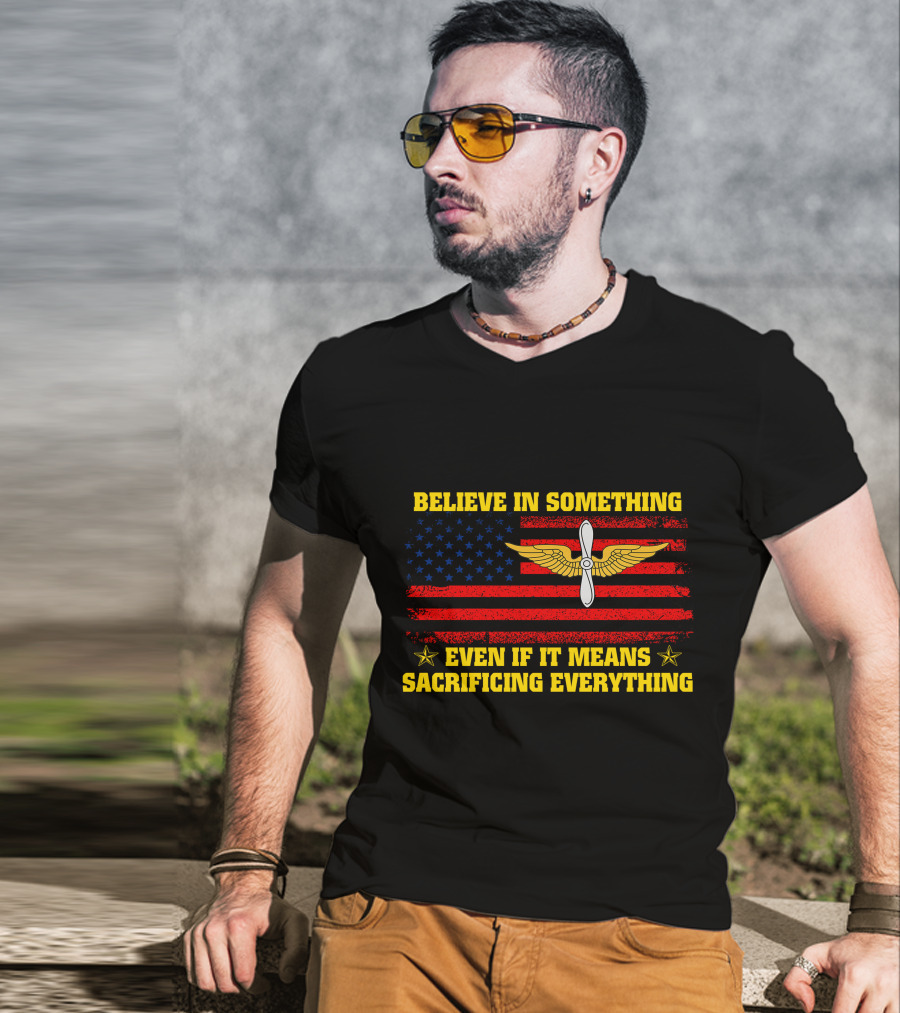 Believe In Something Even If It Means Sacrificing Everything Usa Flag Propeller Wings T-Shirt