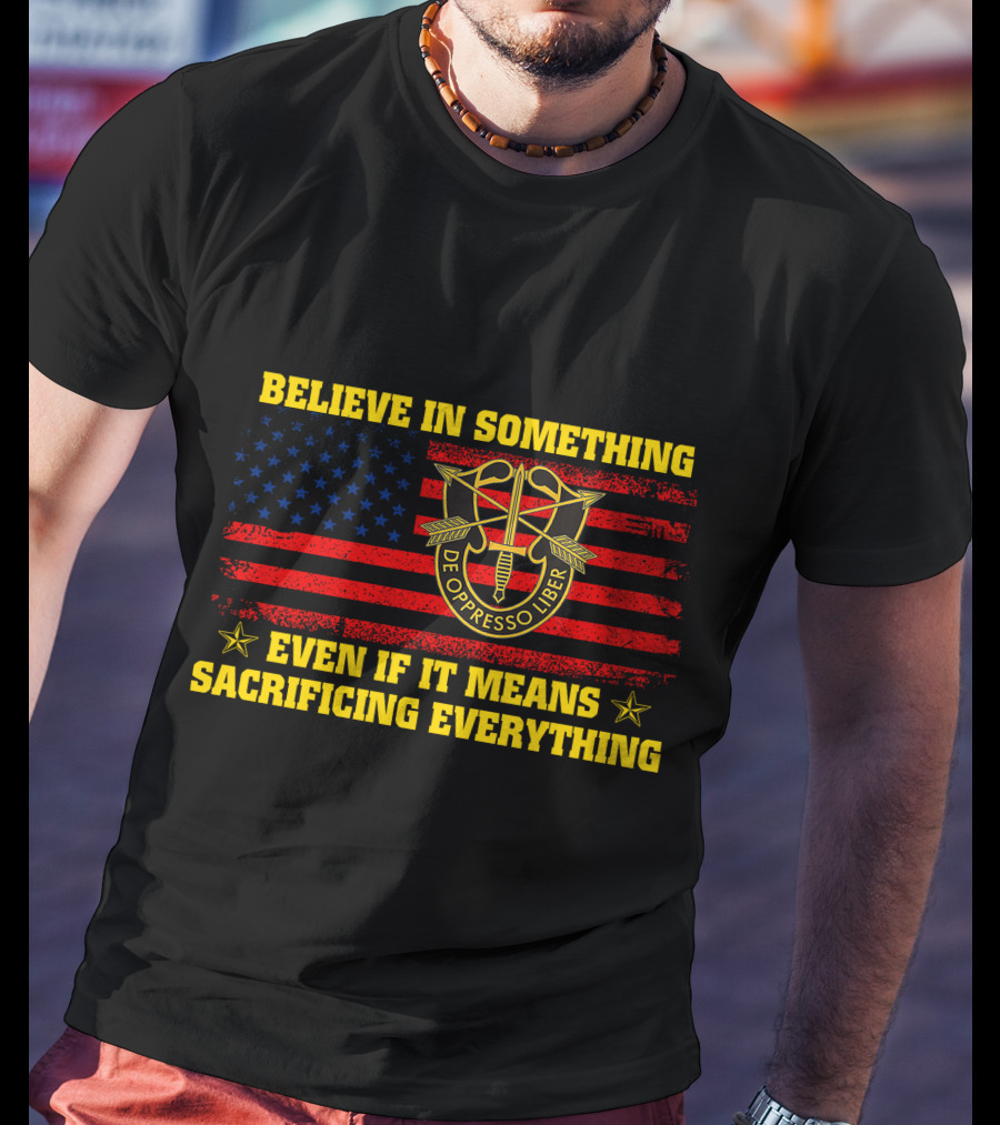Believe In Something De Oppresso Libre Sacrificing Everything American Flag T-Shirt