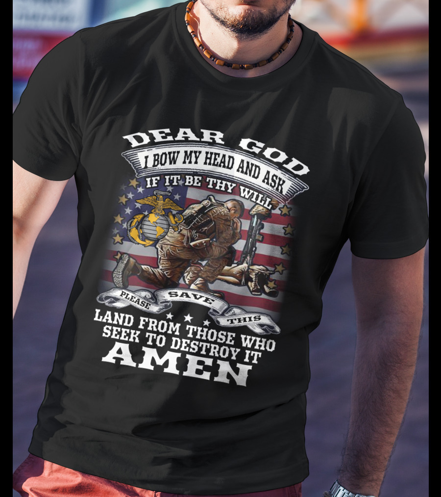 Dear God I Bow My Head And Ask If It Be Thy Will Please Save This Land From Those Who Seek To Destroy It Amen T-Shirt