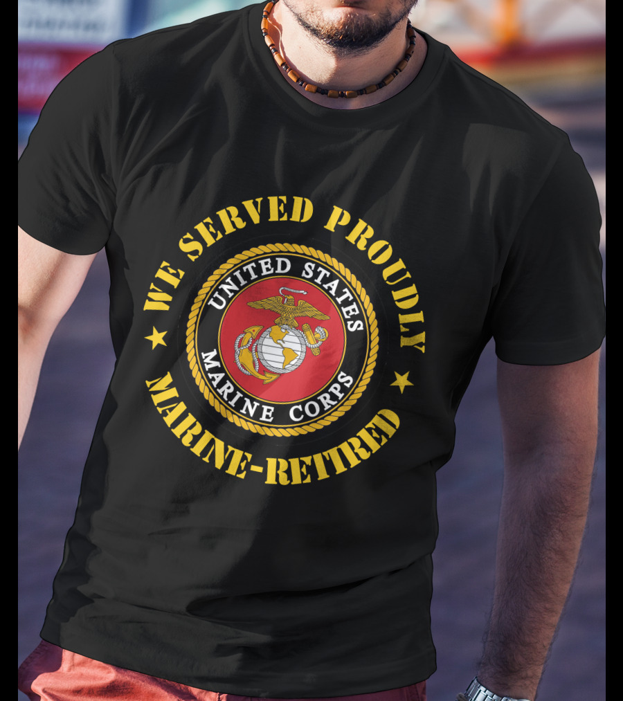We Served Proudly United States Marine Corps Marine-Retired T-Shirt