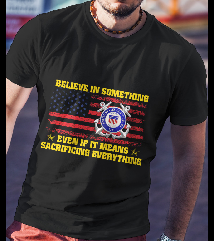 Believe In Something United States Coast Guard 1790 Even If It Means Sacrificing Everything T-Shirt