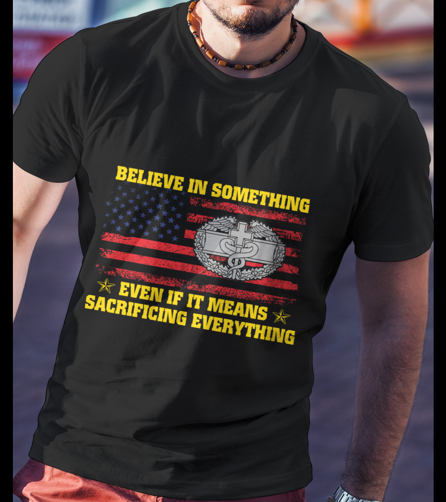 Believe In Something Even If It Means Sacrificing Everything American Flag Military Badge T-Shirt