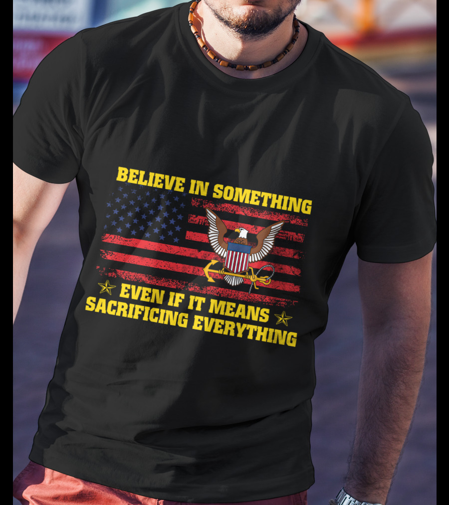 Believe In Something Even If It Means Sacrificing Everything Usa Flag Eagle T-Shirt