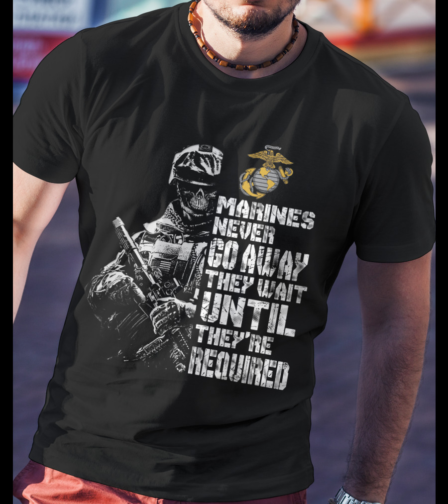 Marines Never Go Away They Wait Until They're Required T-Shirt