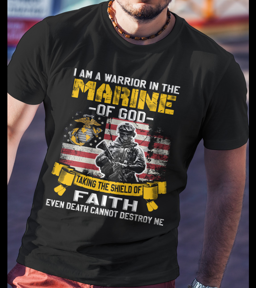 I Am A Warrior In The Marine Of God Taking The Shield Of Faith Even Death Cannot Destroy Me T-Shirt