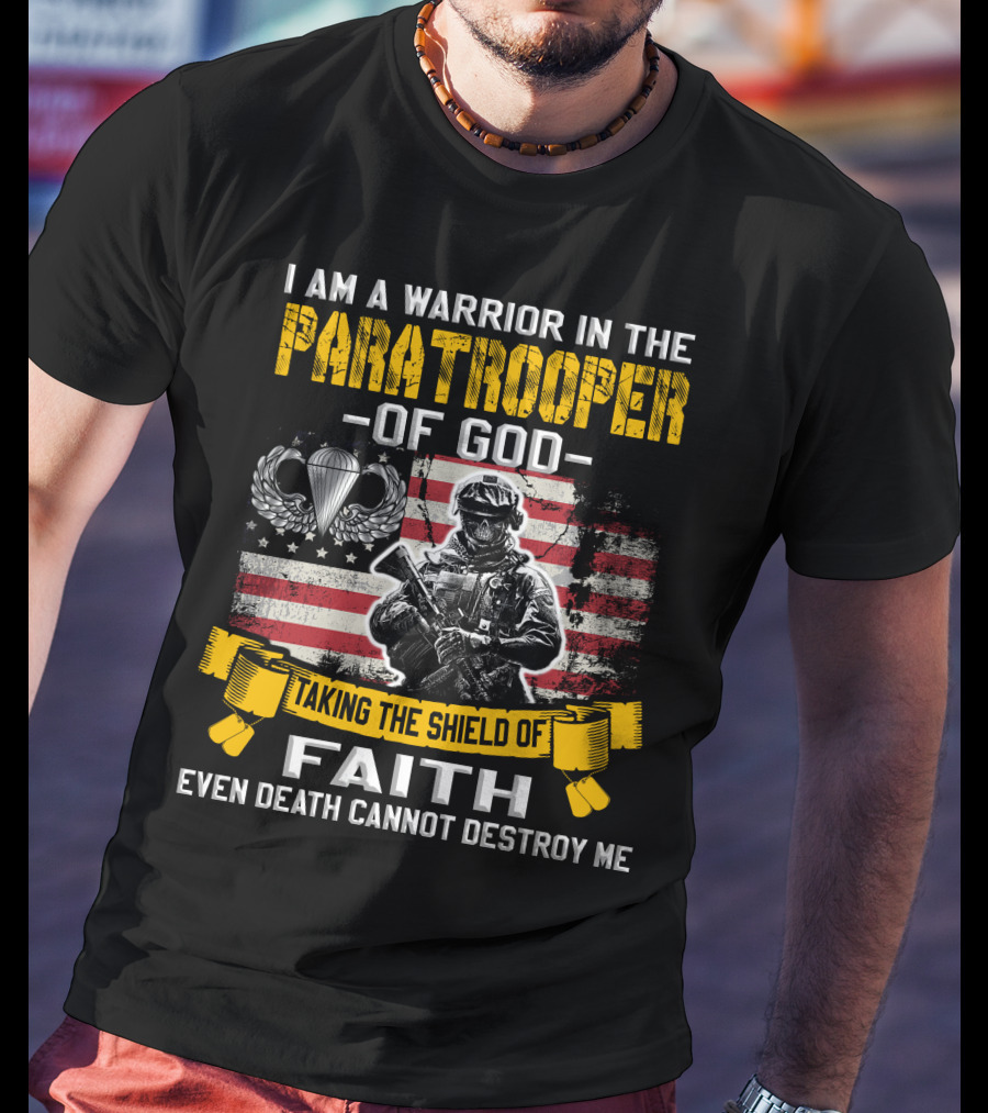 I Am A Warrior In The Paratrooper Of God Taking The Shield Of Faith Even Death Cannot Destroy Me T-Shirt