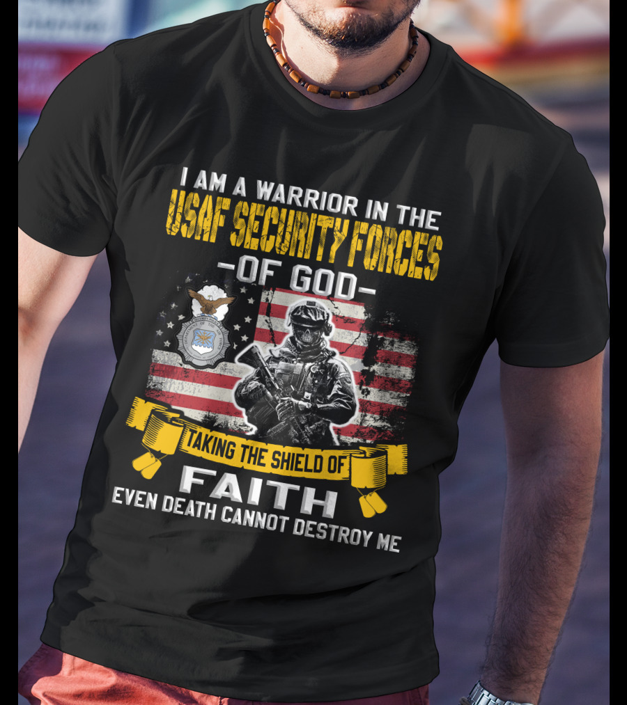 I Am A Warrior In The Usaf Security Forces Of God Taking The Shield Of Faith Even Death Cannot Destroy Me T-Shirt