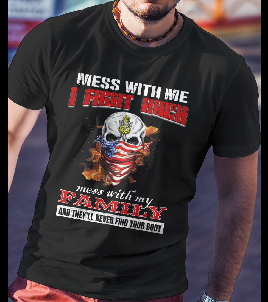 Mess With Me I Fight Back Skull Usn Anchor Mess With My Family Never Find Your Body T-Shirt