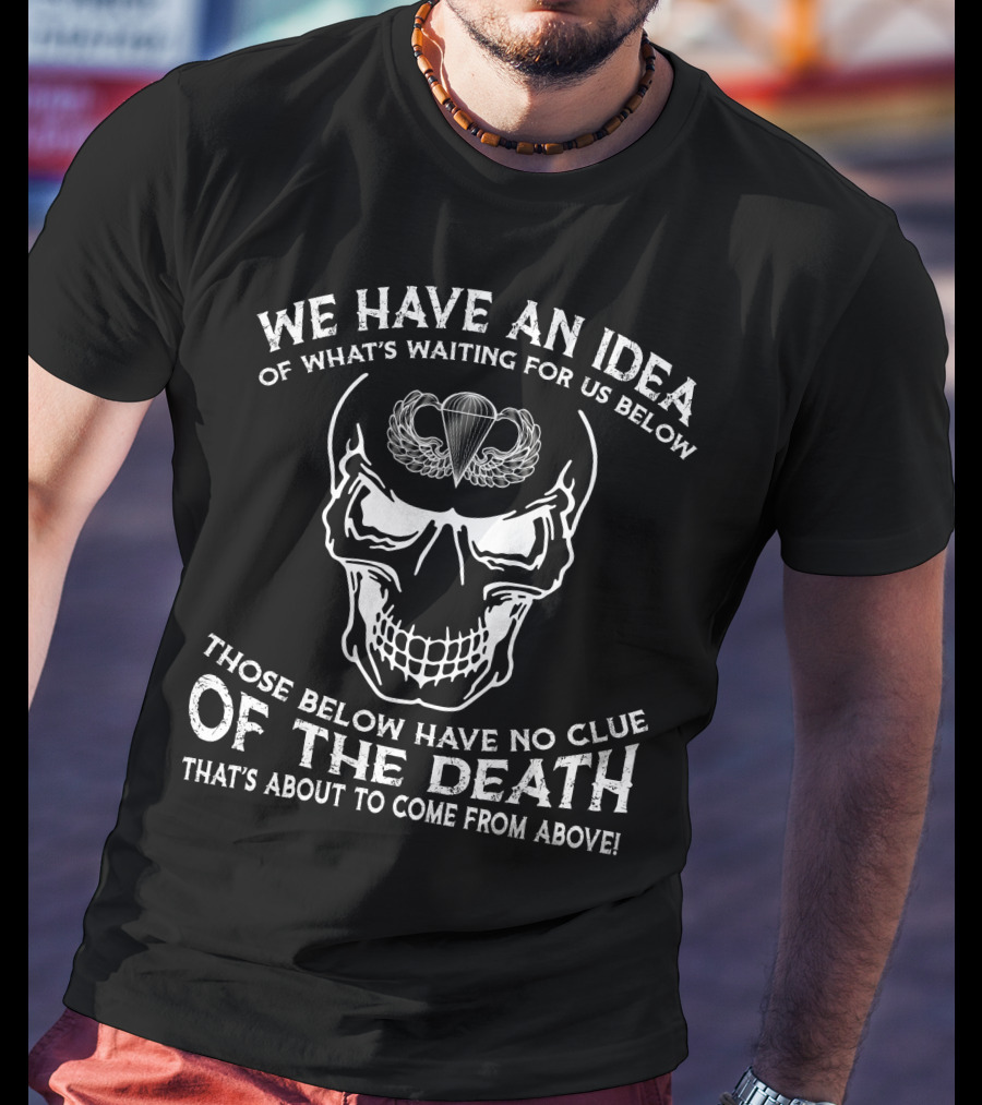 We Have An Idea Of What's Waiting For Us Below Those Below Have No Clue Of The Death That's About To Come From Above T-Shirt