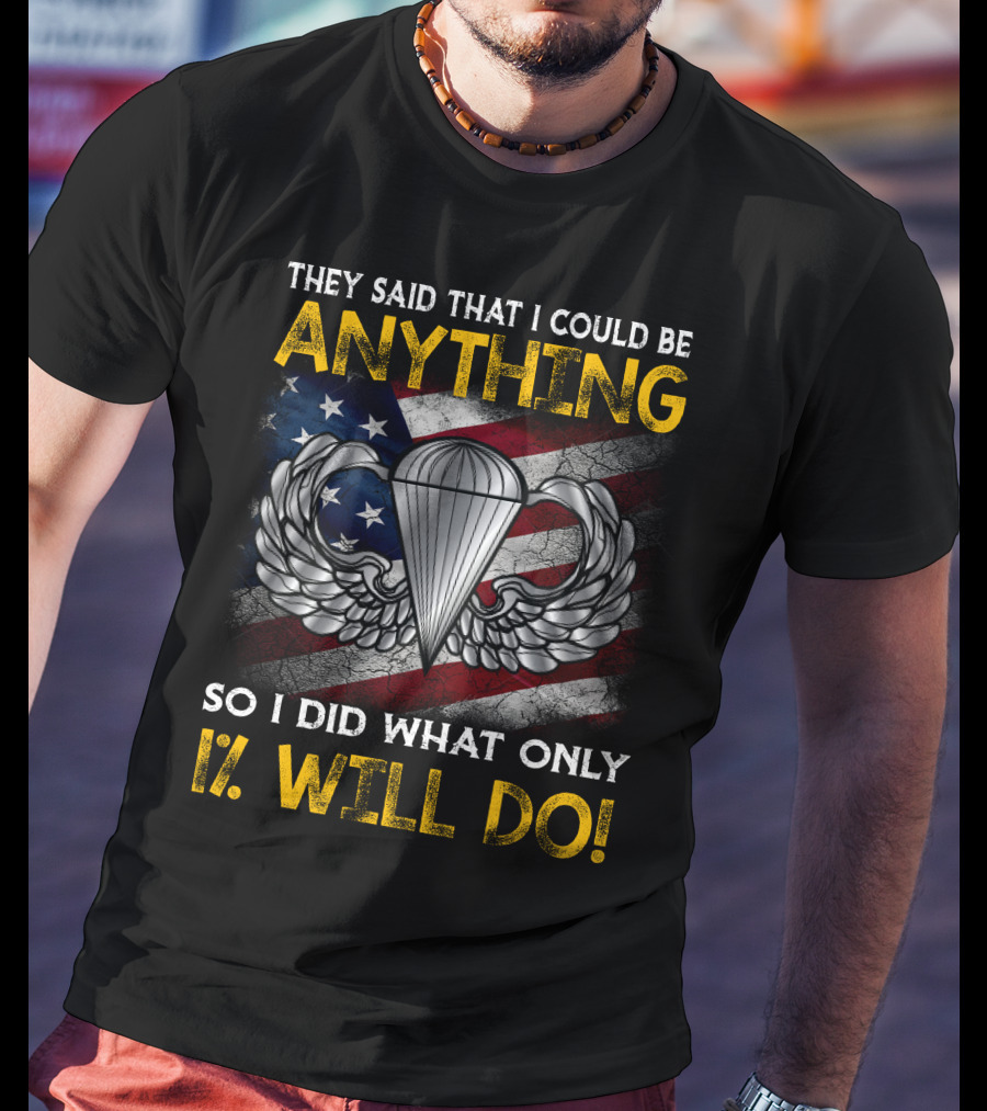 They Said That I Could Be Anything So I Did What Only 1% Will Do Paratrooper Wings American Flag T-Shirt