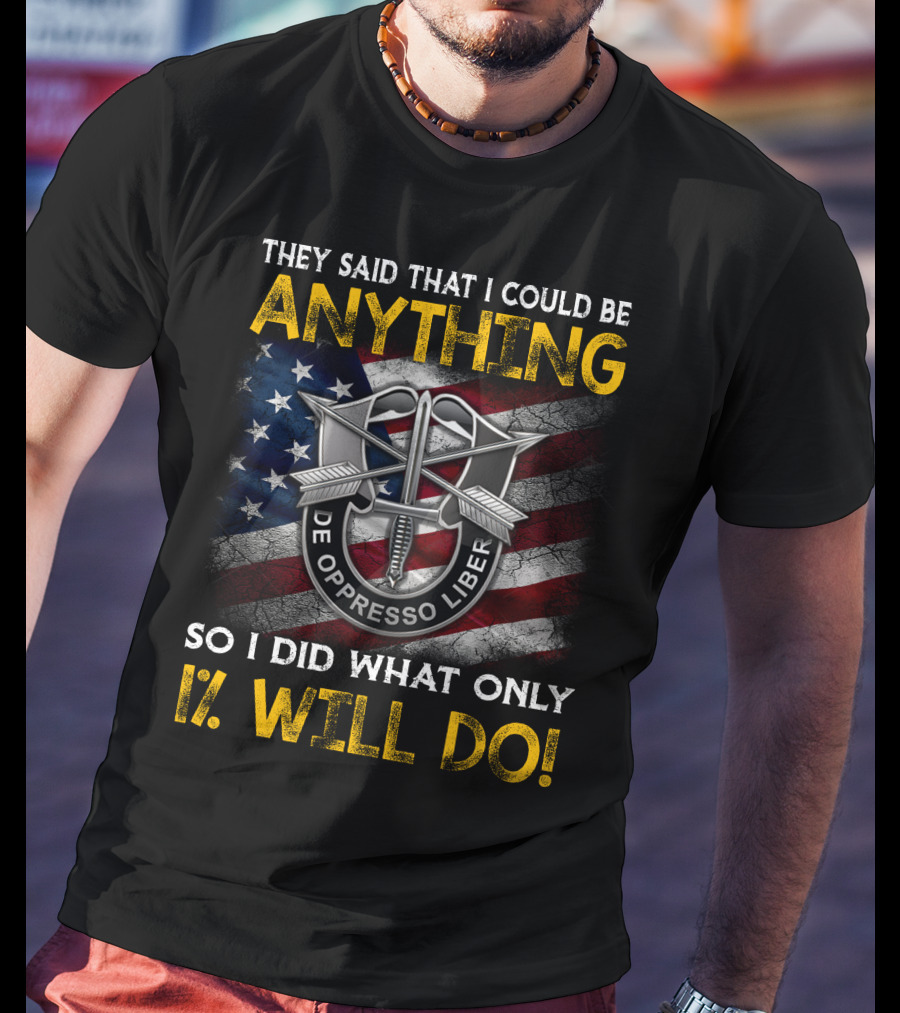 They Said That I Could Be Anything So I Did What Only 1% Will Do De Oppresso Liber T-Shirt