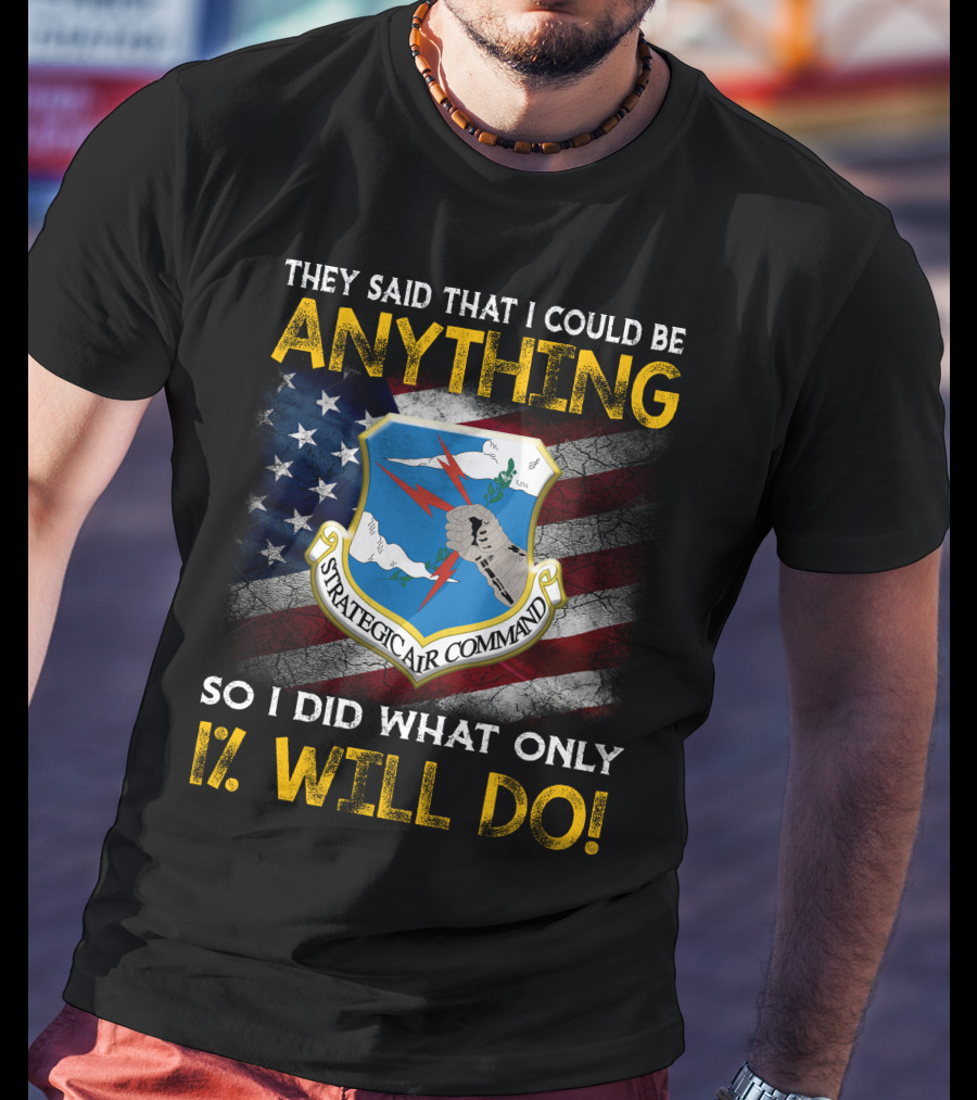 They Said That I Could Be Anything Strategic Air Command So I Did What Only 1% Will Do T-Shirt