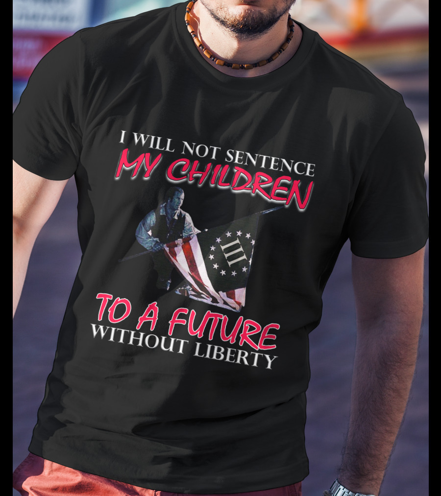 I Will Not Sentence My Children To A Future Without Liberty Patriotic Flag T-Shirt