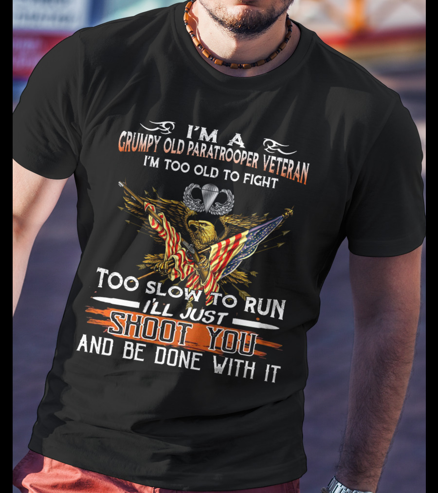 I'm A Grumpy Old Paratrooper Veteran I'm Too Old To Fight Too Slow To Run I'll Just Shoot You And Be Done With It T-Shirt