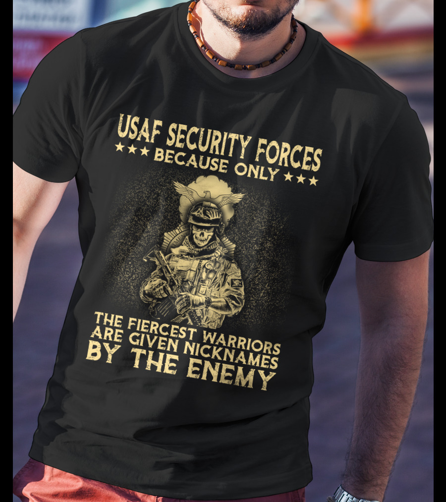 Usaf Security Forces Fiercest Warriors Given Nicknames By The Enemy T-Shirt
