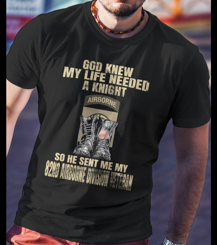 God Knew My Life Needed A Knight So He Sent Me My 82Nd Airborne Division Veteran T-Shirt
