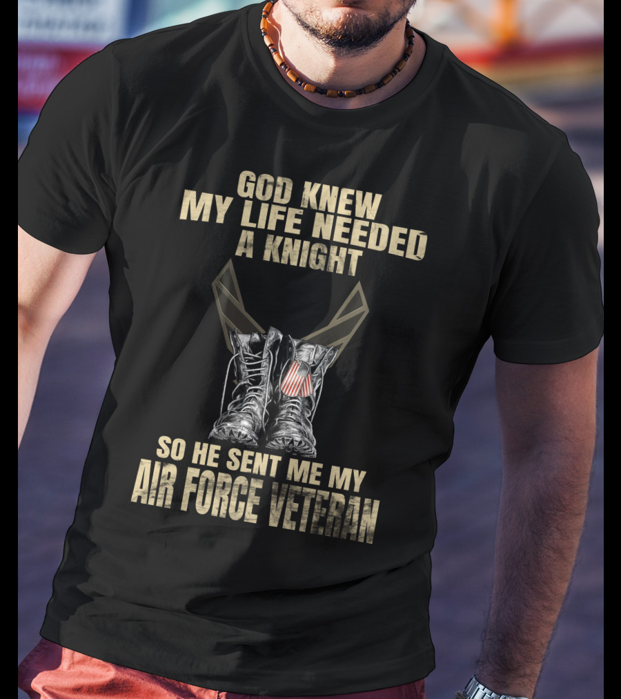 God Knew My Life Needed A Knight So He Sent Me My Air Force Veteran T-Shirt