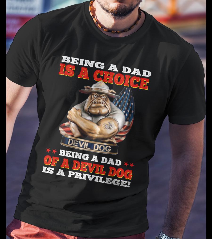 Being A Dad Is A Choice Being A Dad Of A Devil Dog Is A Privilege T-Shirt