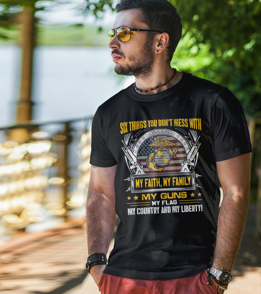 Six Things You Don't Mess With My Faith My Family My Guns My Flag My Country And My Liberty! T-Shirt