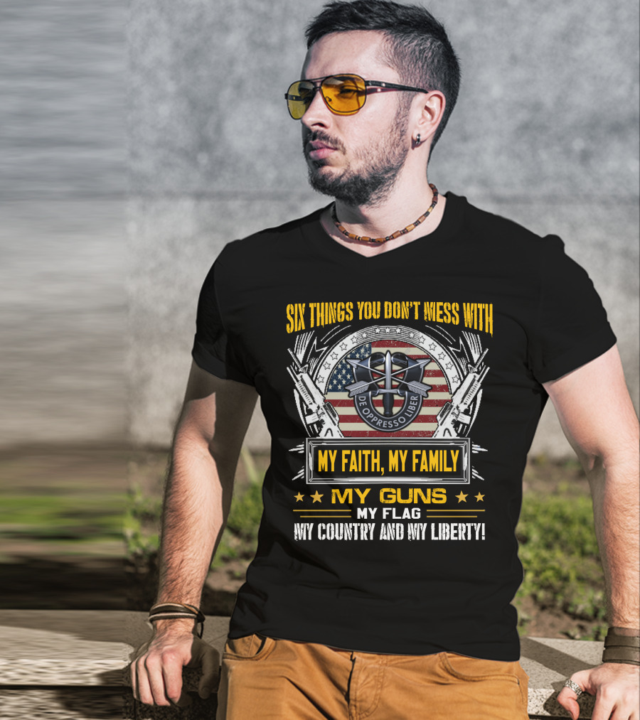 Six Things You Don't Mess With My Faith My Family My Guns My Flag My Country And My Liberty De Oppresso Liber Usa Flag T-Shirt