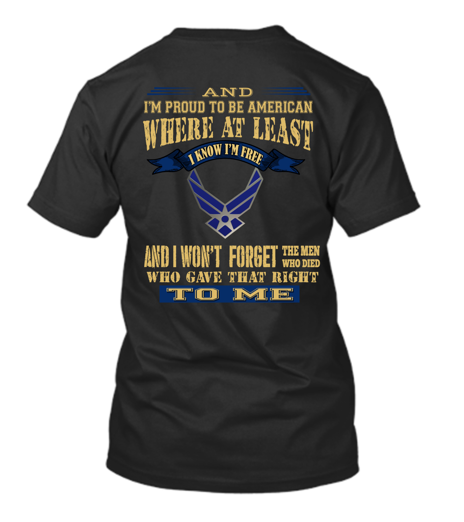 And I'm Proud To Be American Where At Least I Know I'm Free And I Won't Forget The Men Who Died Who Gave That Right To Me T-Shirt