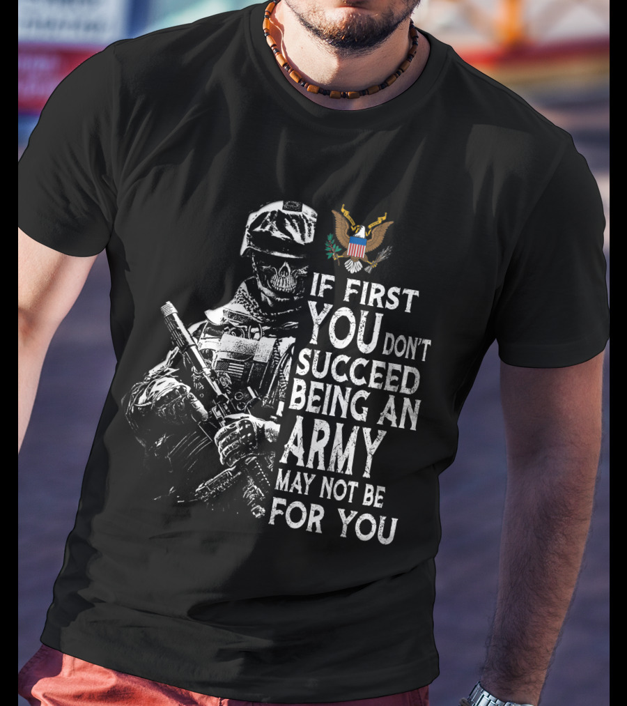 If First You Don't Succeed Being An Army May Not Be For You T-Shirt