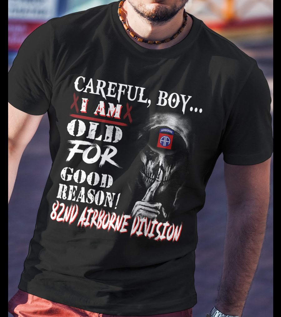 Careful Boy I Am Old For Good Reason 82Nd Airborne Division T-Shirt