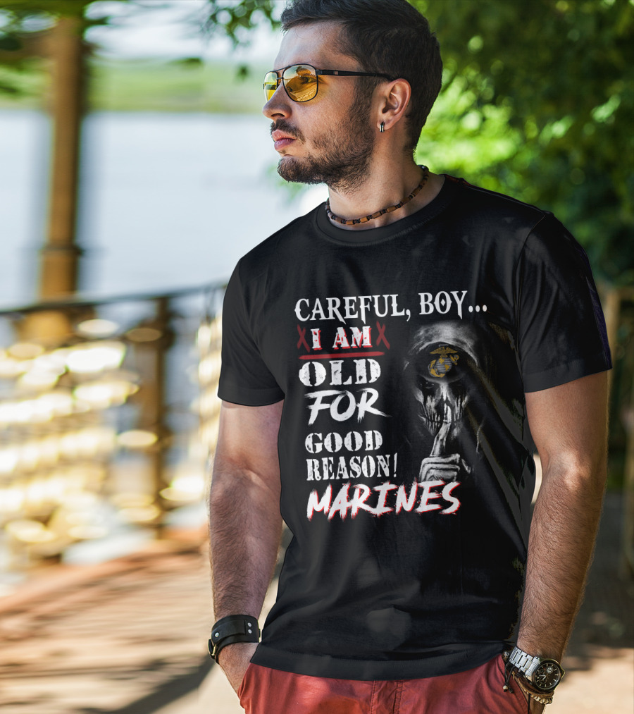 Careful Boy I Am Old For Good Reason Marines T-Shirt