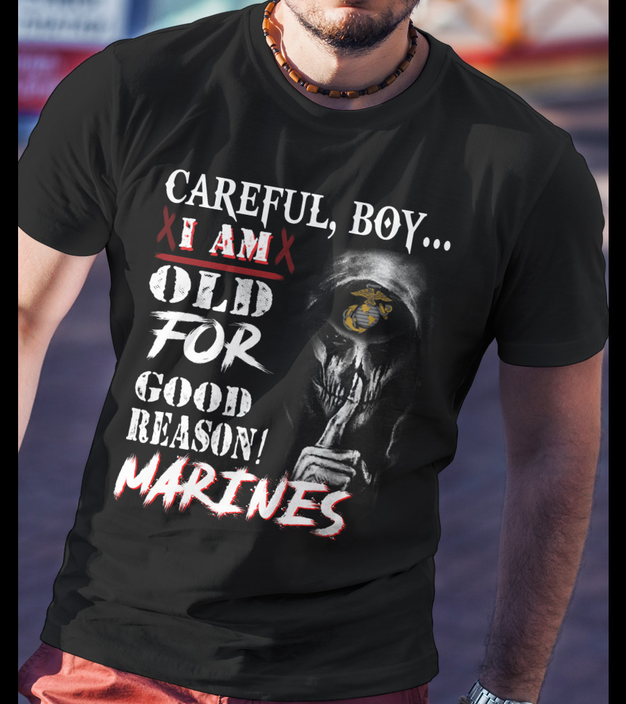 Careful Boy I Am Old For Good Reason Marines T-Shirt