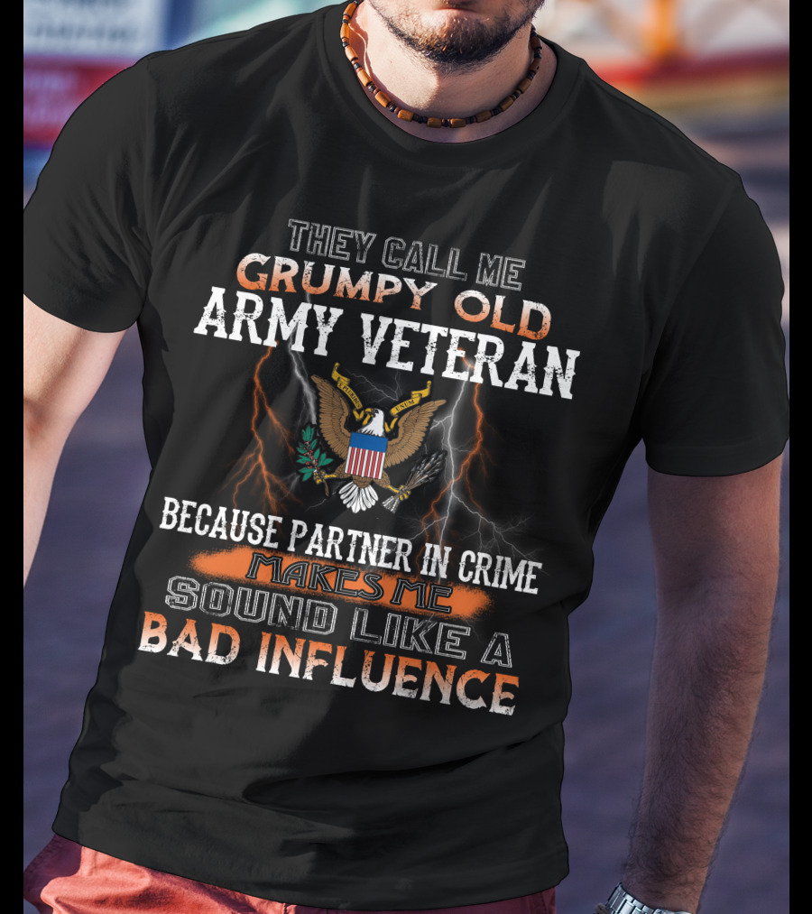 They Call Me Grumpy Old Army Veteran Because Partner In Crime Makes Me Sound Like A Bad Influence T-Shirt