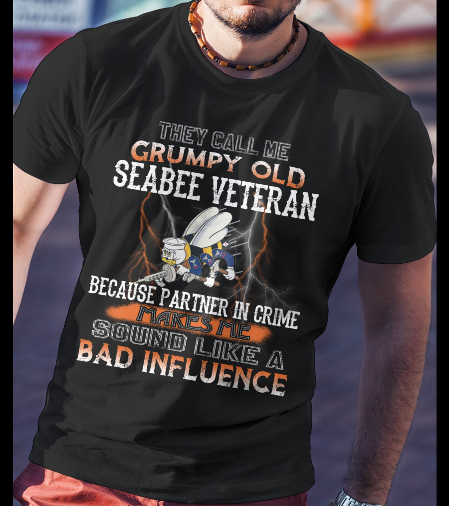 They Call Me Grumpy Old Seabee Veteran Because Partner In Crime Makes Me Sound Like A Bad Influence T-Shirt