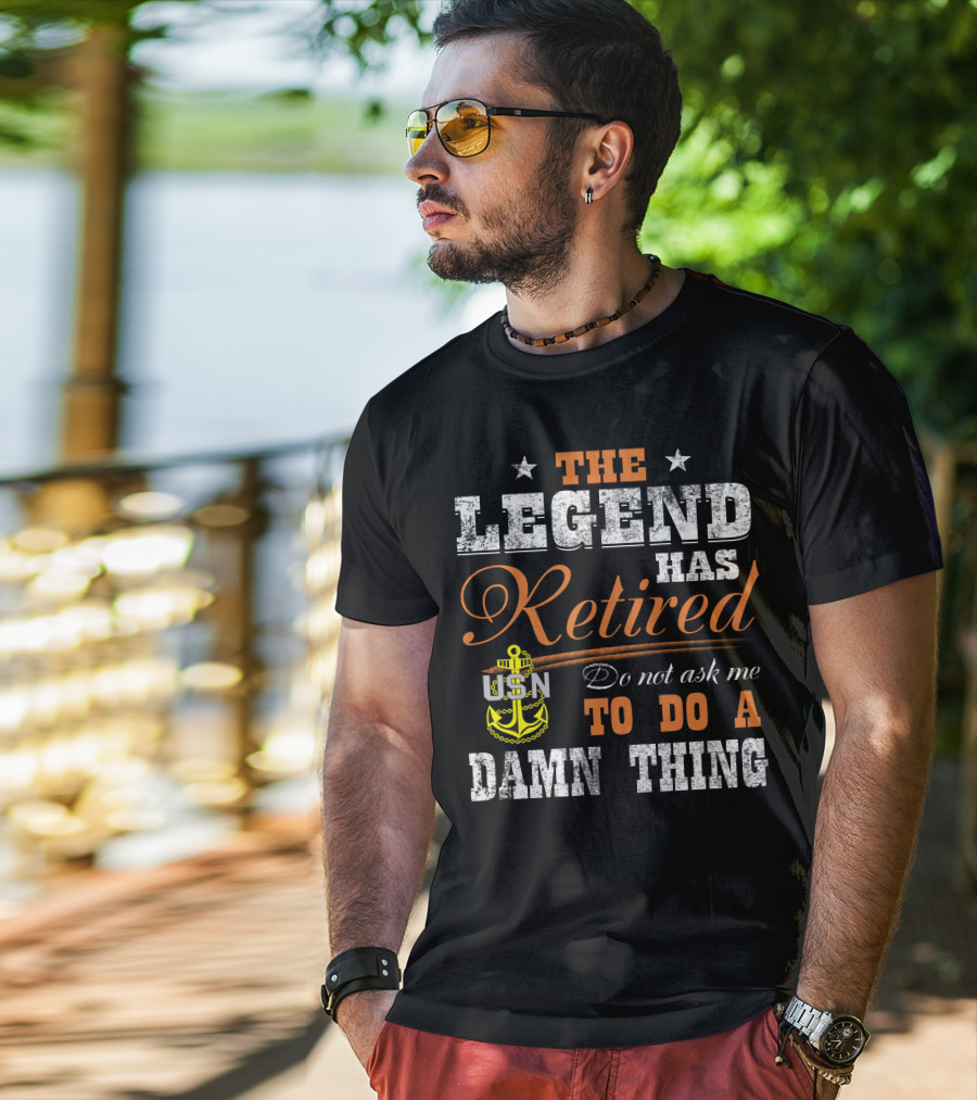 The Legend Has Retired Usn Do Not Ask Me To Do A Damn Thing T-Shirt