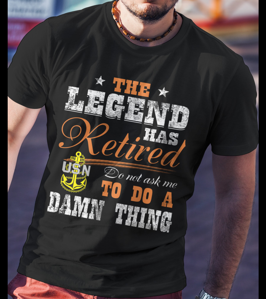 The Legend Has Retired Usn Do Not Ask Me To Do A Damn Thing T-Shirt