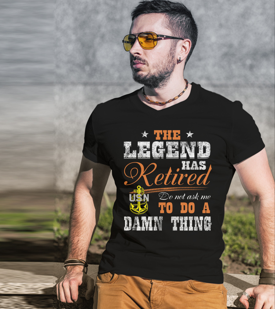 The Legend Has Retired Usn Do Not Ask Me To Do A Damn Thing T-Shirt