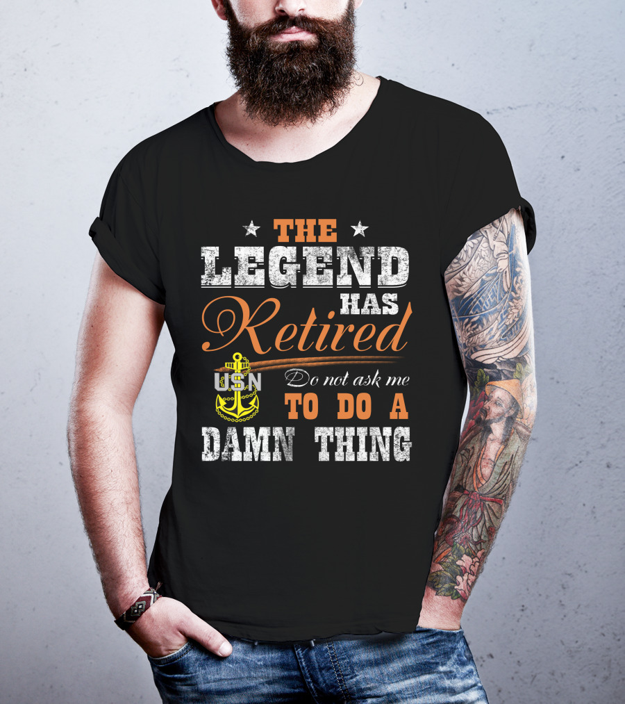 The Legend Has Retired Usn Do Not Ask Me To Do A Damn Thing T-Shirt