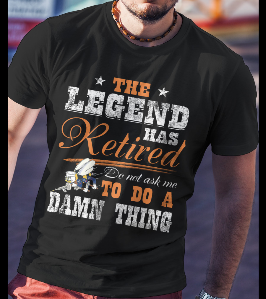 The Legend Has Retired Do Not Ask Me To Do A Damn Thing T-Shirt