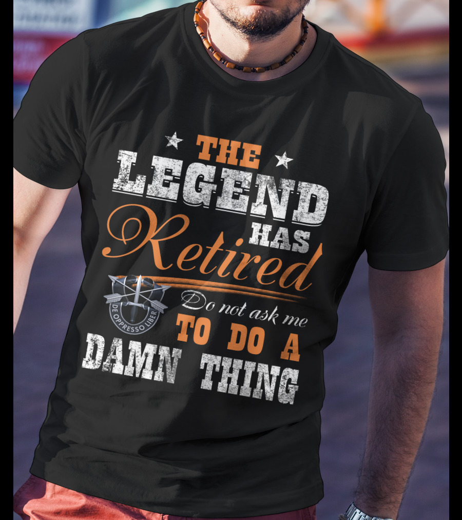 The Legend Has Retired Do Not Ask Me To Do A Damn Thing De Oppresso Liber T-Shirt