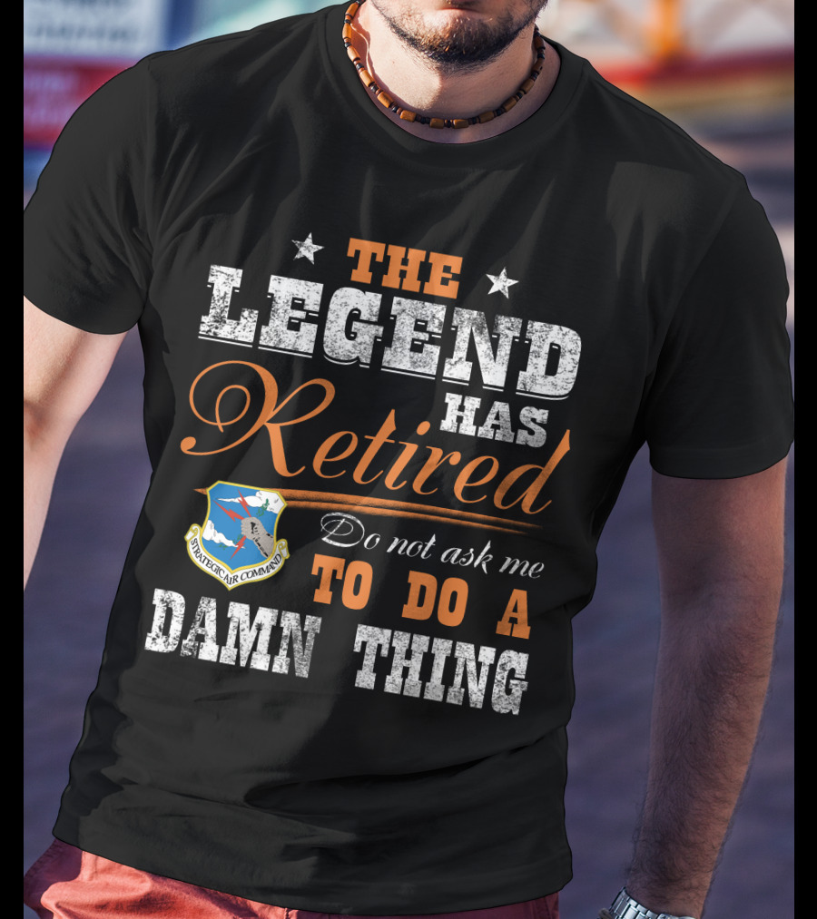 The Legend Has Retired Do Not Ask Me To Do A Damn Thing Strategic Air Command T-Shirt
