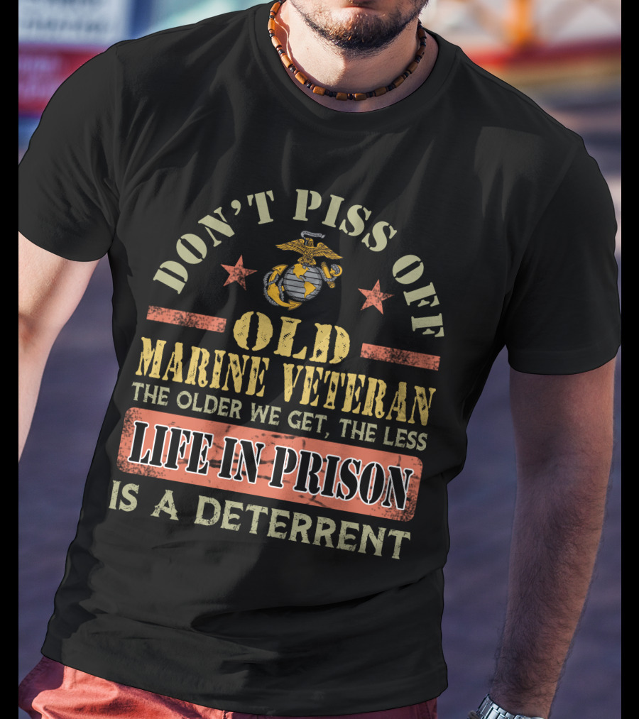 Don't Piss Off Old Marine Veteran Life In Prison Is A Deterrent T-Shirt
