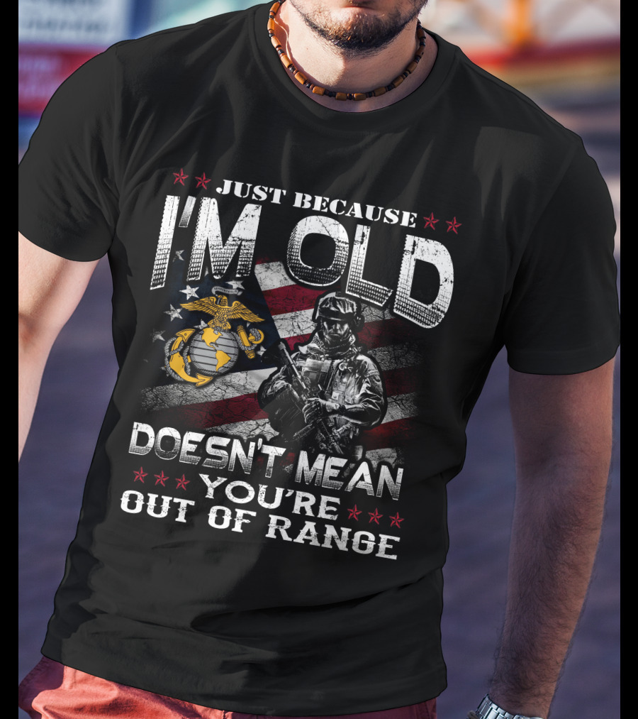 Just Because I'm Old Doesn't Mean You're Out Of Range U.s. Marine Corps Flag Soldier T-Shirt