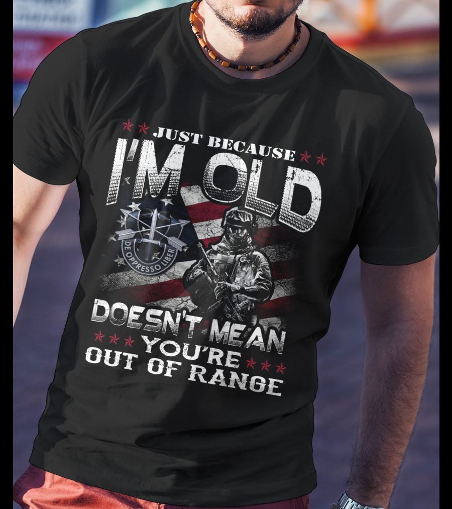 Just Because I'm Old Doesn't Mean You're Out Of Range De Oppresso Liber T-Shirt