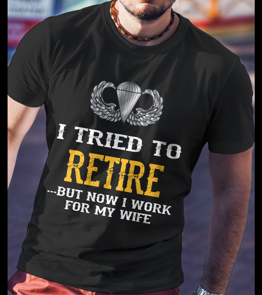 I Tried To Retire But Now I Work For My Wife Parachute Wings T-Shirt